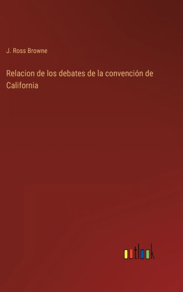 Relacion de los debates de la convenciï¿½n de California