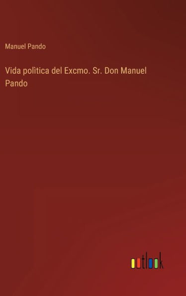 Vida polÃ¯Â¿Â½tica del Excmo. Sr. Don Manuel Pando