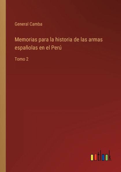 Memorias para la historia de las armas españolas en el Perú: Tomo 2
