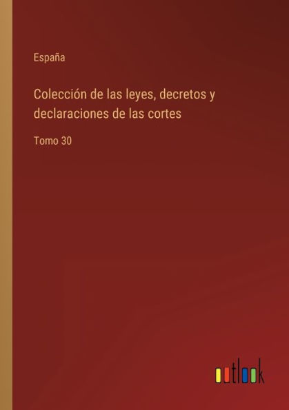 Colección de las leyes, decretos y declaraciones cortes: Tomo 30