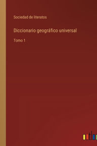 Title: Diccionario geográfico universal: Tomo 1, Author: Sociedad de Literatos