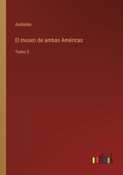 El museo de ambas Américas: Tomo 3