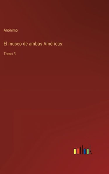 El museo de ambas Amï¿½ricas: Tomo 3