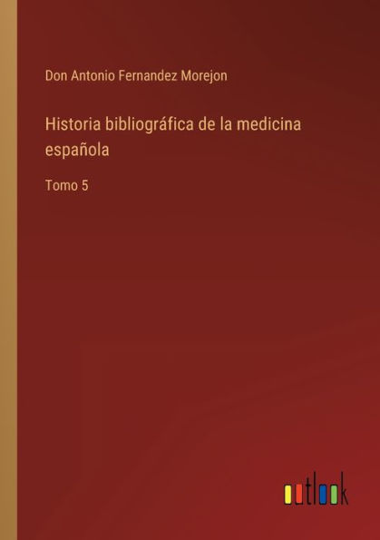 Historia bibliográfica de la medicina española: Tomo 5