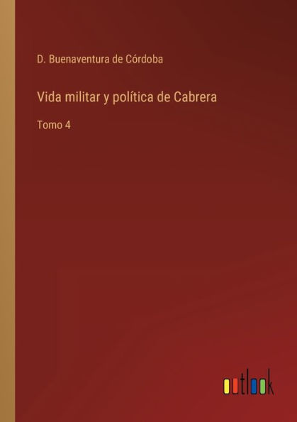Vida militar y política de Cabrera: Tomo 4