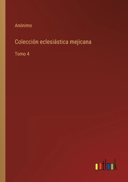 Colección eclesiástica mejicana: Tomo 4