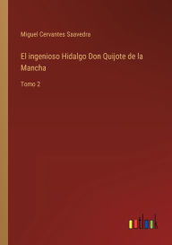 Title: El ingenioso Hidalgo Don Quijote de la Mancha: Tomo 2, Author: Miguel de Cervantes Saavedra