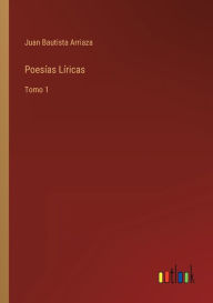 Title: Poesías Líricas: Tomo 1, Author: Juan Bautista Arriaza