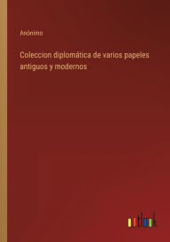 Title: Coleccion diplomática de varios papeles antiguos y modernos, Author: Anïnimo