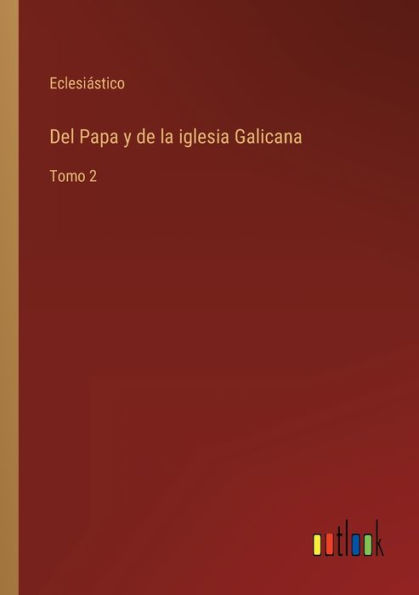 Del Papa y de la iglesia Galicana: Tomo 2