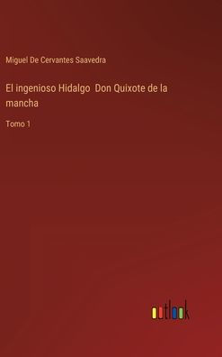 El ingenioso Hidalgo Don Quixote de la mancha: Tomo 1