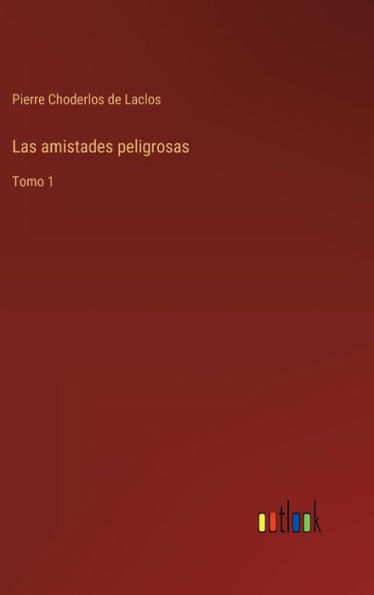 Las amistades peligrosas: Tomo 1