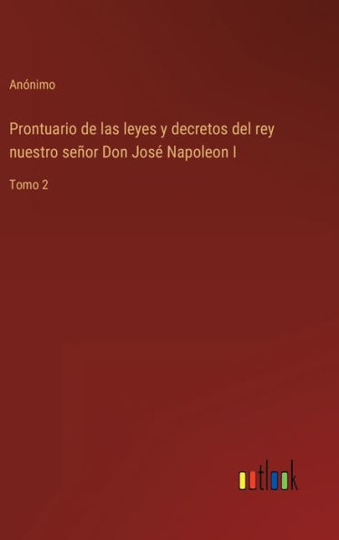 Prontuario de las leyes y decretos del rey nuestro se�or Don Jos� Napoleon I: Tomo 2