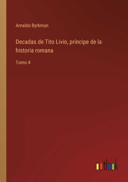 Decadas de Tito Livio, príncipe la historia romana: Tomo 4