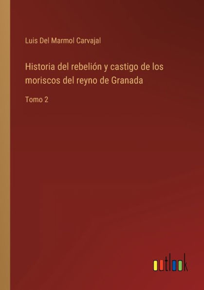 Historia del rebelión y castigo de los moriscos reyno Granada: Tomo 2