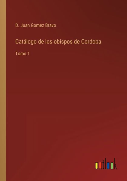 Catálogo de los obispos Cordoba: Tomo 1