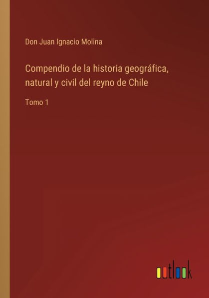 Compendio de la historia geográfica, natural y civil del reyno Chile: Tomo 1