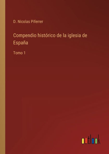 Compendio histórico de la iglesia España: Tomo 1