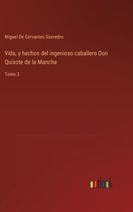 Title: Vida, y hechos del ingenioso caballero Don Quixote de la Mancha: Tomo 3, Author: Miguel De Cervantes Saavedra