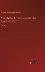 Title: Vida, y hechos del ingenioso caballero Don Quixote de la Mancha: Tomo 4, Author: Miguel De Cervantes Saavedra