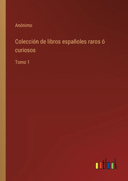 Colección de libros españoles raros ó curiosos: Tomo 1