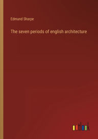 Title: The seven periods of english architecture, Author: Edmund Sharpe