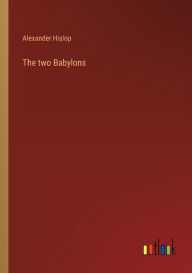 Title: The two Babylons, Author: Alexander Hislop