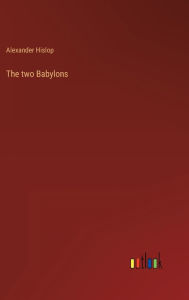 Title: The two Babylons, Author: Alexander Hislop