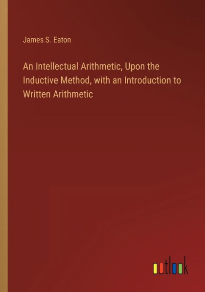 an Intellectual Arithmetic, Upon the Inductive Method, with Introduction to Written Arithmetic