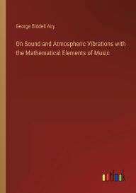 Title: On Sound and Atmospheric Vibrations with the Mathematical Elements of Music, Author: George Biddell Airy