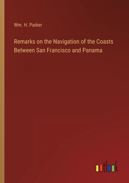 Remarks on the Navigation of Coasts Between San Francisco and Panama
