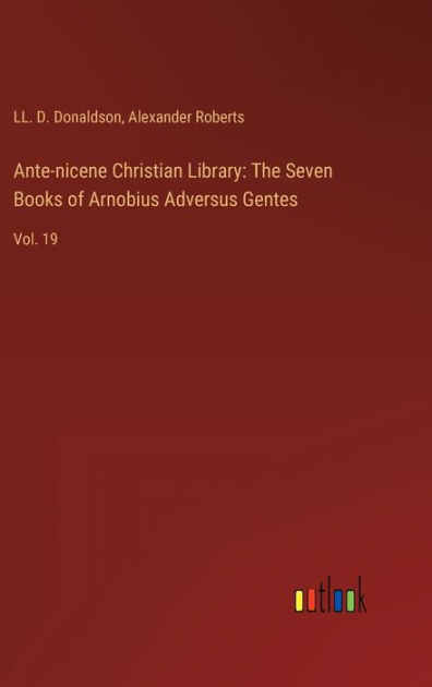 Ante-nicene Christian Library: The Seven Books of Arnobius Adversus ...