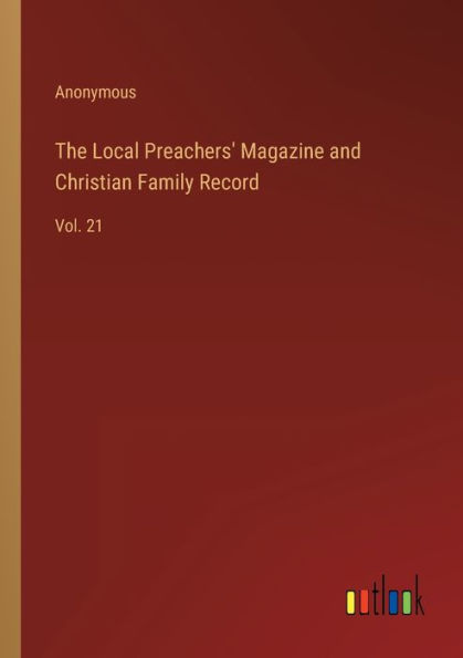 The Local Preachers' Magazine and Christian Family Record: Vol. 21