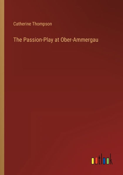 The Passion-Play at Ober-Ammergau