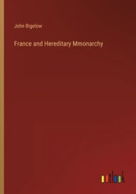 Title: France and Hereditary Mmonarchy, Author: John Bigelow