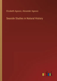Title: Seaside Studies in Natural History, Author: Elizabeth Agassiz