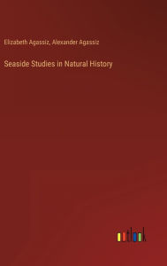 Title: Seaside Studies in Natural History, Author: Elizabeth Agassiz