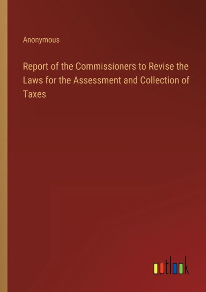 Report of the Commissioners to Revise Laws for Assessment and Collection Taxes