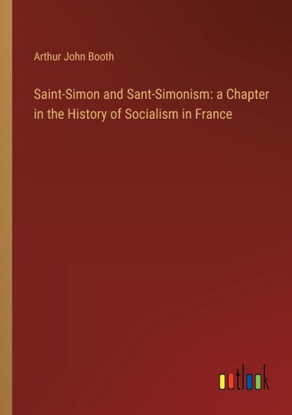 Saint-Simon and Sant-Simonism: a Chapter the History of Socialism France