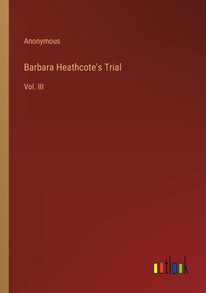 Barbara Heathcote's Trial: Vol. III