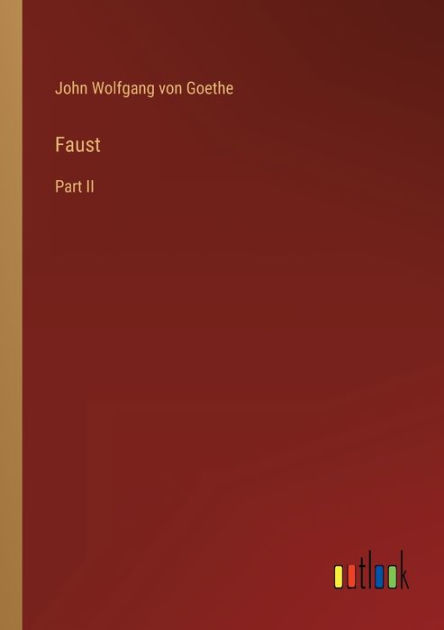 Faust: Part II by John Wolfgang von Goethe, Paperback | Barnes & Noble®