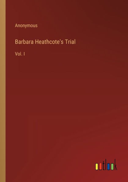 Barbara Heathcote's Trial: Vol. I
