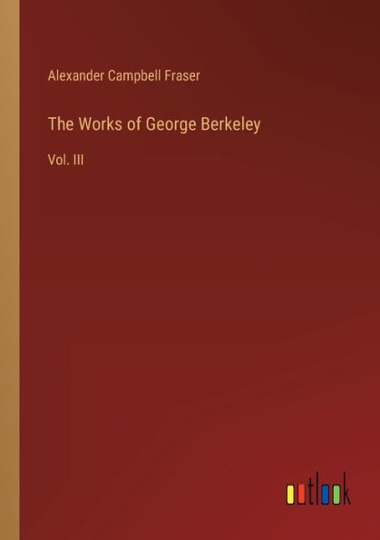 The Works of George Berkeley: Vol. III