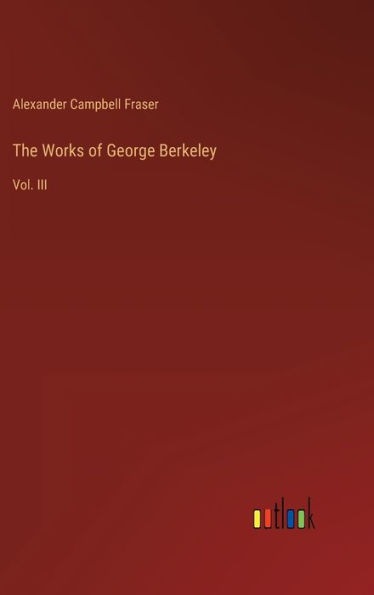 The Works of George Berkeley: Vol. III
