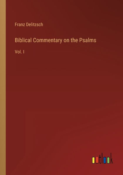 Biblical Commentary on the Psalms: Vol. I
