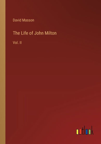 The Life of John Milton: Vol. II