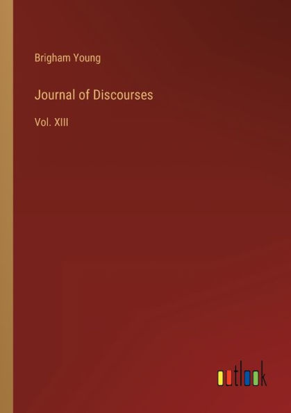 Journal of Discourses: Vol. XIII