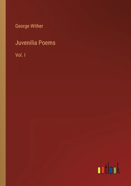 Juvenilia Poems: Vol. I