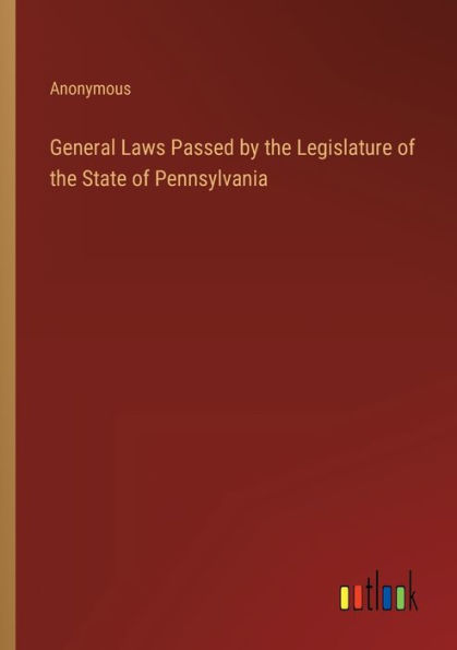 General Laws Passed by the Legislature of State Pennsylvania