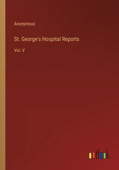 St. George's Hospital Reports: Vol. V